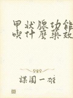 甲状腺功能减退吃什么药效果好