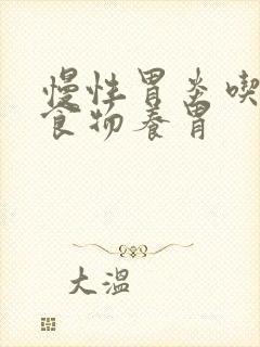 慢性胃炎吃哪些食物养胃