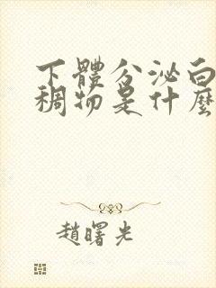 下体分泌白色粘稠物是什么