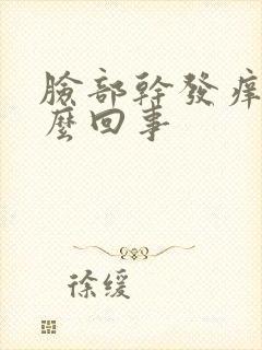 脸部干发痒是怎么回事