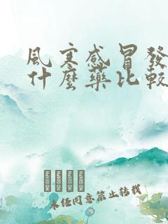 风寒感冒发烧吃什么药比较好