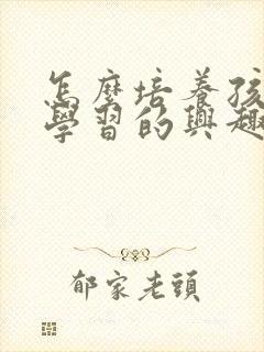 怎么培养孩子爱学习的兴趣