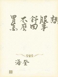 胃不舒服想拉屎怎么回事