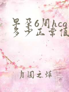 早孕6周hcg多少正常值是多少