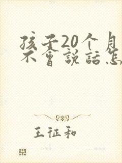 孩子20个月还不会说话怎么办