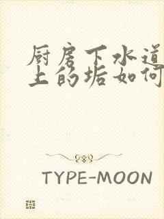 厨房下水道管壁上的垢如何去除