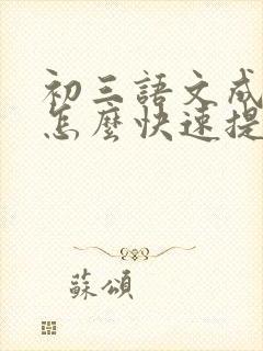 初三语文成绩差怎么快速提高