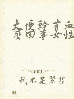 大便干有血是怎么回事女性