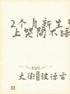 2个月新生儿晚上哭闹不睡觉是什么原因