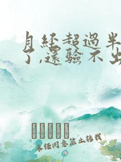 月经超过半个月了,还验不出怀孕