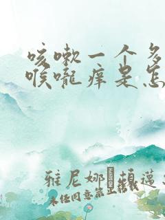 咳嗽一个多月了喉咙痒是怎么回事