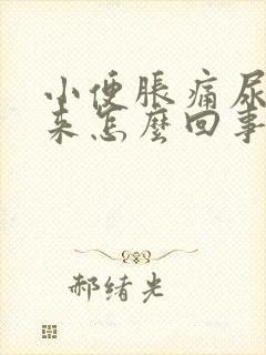 小便胀痛尿不出来怎么回事男