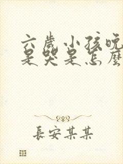 六岁小孩晚上老是哭是怎么回事