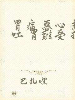 胃痛 恶心 想吐 胃难受 拉肚子