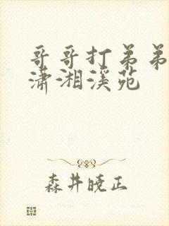 哥哥打弟弟屁股潇湘溪苑