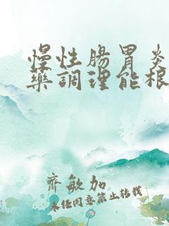 慢性肠胃炎用中药调理能根除吗