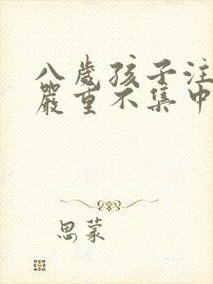 八岁孩子注意力严重不集中