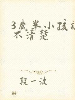 3岁半小孩讲话不清楚