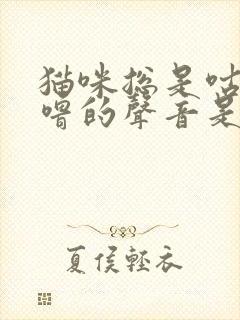 猫咪总是咕噜咕噜的声音是怎么回事