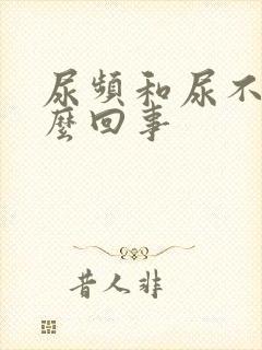 尿频和尿不尽怎么回事