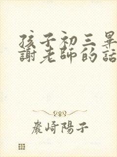 孩子初三毕业感谢老师的话