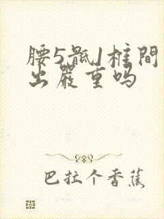 腰5骶1椎间突出严重吗