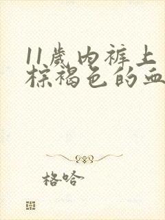 11岁内裤上有棕褐色的血