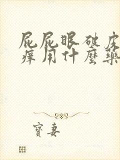 屁屁眼破皮出血痒用什么药