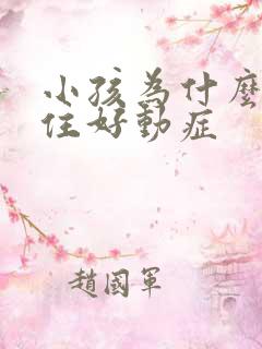 小孩为什么坐不住好动症