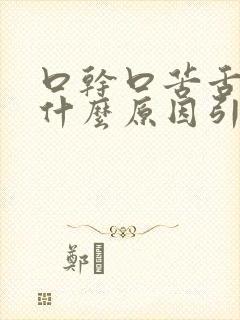 口干口苦舌燥是什么原因引起的