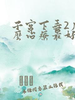 子宫下垂2度怎么治疗最好