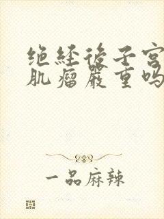 绝经后子宫多发肌瘤严重吗