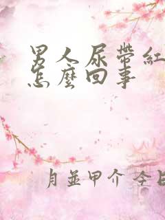 男人尿带红色是怎么回事