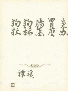 狗狗肠胃炎呕吐拉稀怎么办