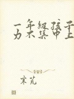 一年级孩子注意力不集中上课走神