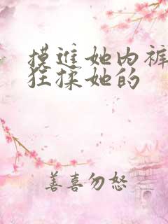 摸进她内裤里疯狂揉她的