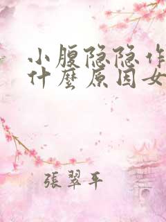 小腹隐隐作痛是什么原因女性白带异常