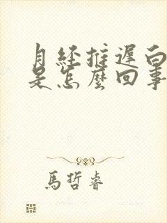 月经推迟白带多是怎么回事啊