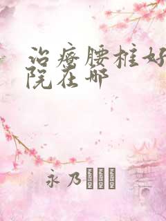 治疗腰椎好的医院在哪