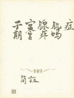 子宫腺肌症排卵期会疼吗