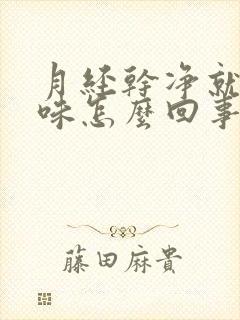 月经干净就有异味怎么回事