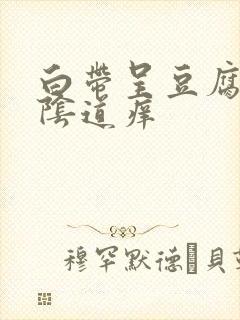 白带呈豆腐渣状阴道痒