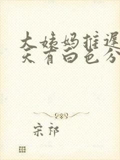 大姨妈推迟10天有白色分泌物