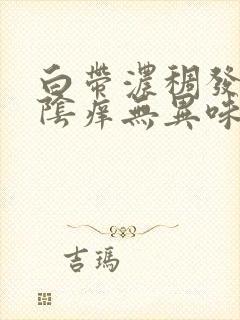 白带浓稠发黄外阴痒无异味