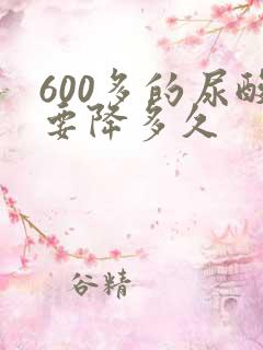 600多的尿酸要降多久