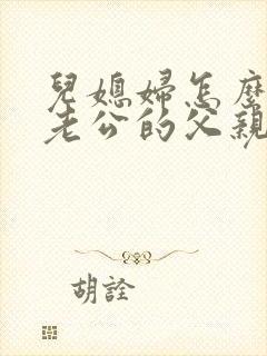 儿媳妇怎么称呼老公的父亲