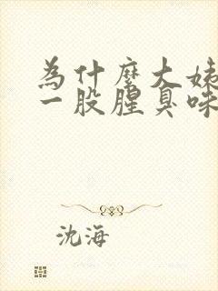 为什么大姨妈有一股腥臭味