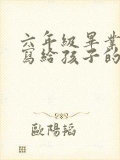 六年级毕业父母写给孩子的一封信