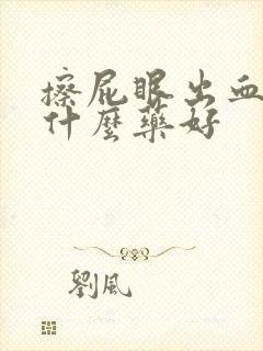 擦屁眼出血痒用什么药好