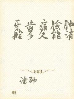 牙齿痛脸肿了一般多久能消肿